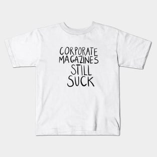 Corporate Magazines Still Suck Kids T-Shirt